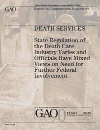 bokomslag Death Services: State Regulation of the Death Care Industry Varies and Officials Have Mixed Views on Need for Further Federal Involvement