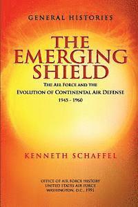 bokomslag The Emerging Shield - The Air Force and the Evolution of Continental Air Defense 1945-1960