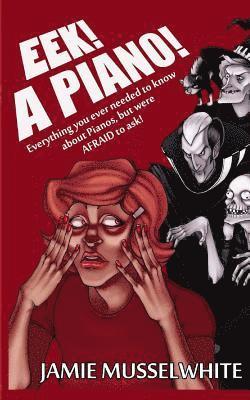 James Edward Musselwhite - EEK! A Piano!: Everything you ever needed to know about Pianos, but were afraid to ask!, Häftad