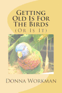 Getting Old Is For The Birds: (Or Is It) 1