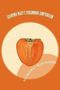 bokomslag Grandma Mary's Persimmon Compendium: My Grandmother's Persimmon Recipes