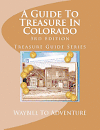 bokomslag A Guide To Treasure In Colorado, 3rd Edition: Treasure Guide Series