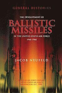 The Development of Ballistic Missiles in the United States Air Force 1945-1960