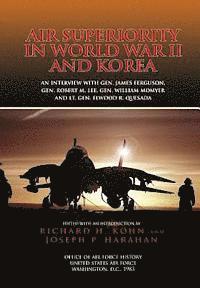 Air Superiority in World War II and Korea: An interview with Gen. James Ferguson, Gen. Robert M. Lee, Gen. William W. Momyer, and Lt. Gen. Elwood R. Q 1
