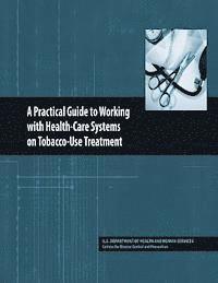 bokomslag A Practical Guide to Working with Health-Care Systems on Tobacco-Use Treatment