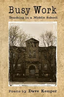 bokomslag Busy Work: Teaching in a Middle School, Poems by Dave Kemper