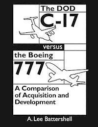 bokomslag The DOD C-17 Versus the Boeing 777: A Comparison of Acquisition and Development