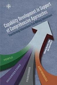 Capability Development in Support of Comprehensive Approaches: Transforming Internation Civil-Military Interactions 1