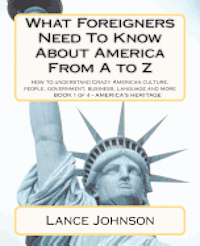Lance Johnson - What Foreigners Need To Know About America From A to Z: How to understand Crazy American culture, people, government, business, language and more, Häftad. Tillgänglighet: Lägg i varukorg