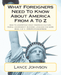 Lance Johnson - What Foreigners Need To Know About America From A To Z: How to understand crazy American culture, people, government, business, language and more, Häftad. Tillgänglighet: Lägg i varukorg