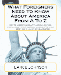 Lance Johnson - What Foreigners Need To Know About America From A To Z: America's Culture, Häftad. Tillgänglighet: Lägg i varukorg