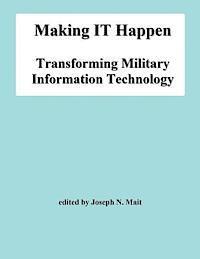 Making IT Happen: Transforming Military Information Technology 1