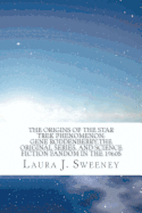 Laura J. Sweeney - The Origins of the Star Trek Phenomenon: Gene Roddenberry, the Original Series, and Science Fiction Fandom in the 1960s, Häftad