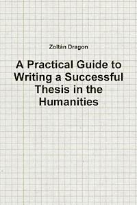 bokomslag A Practical Guide to Writing a Successful Thesis in the Humanities