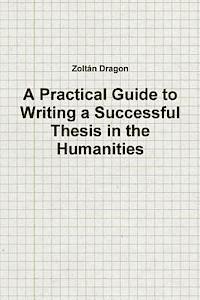 A Practical Guide to Writing a Successful Thesis in the Humanities 1