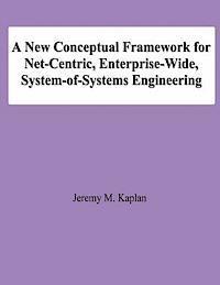 A New Conceptual Framework for Net-Centric, Enterprise-Wide, System-of-Systems Engineering 1