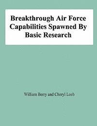 bokomslag Breakthrough Air Force Capabilities Spawned By Basic Research