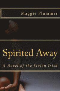 bokomslag Spirited Away - A Novel of the Stolen Irish