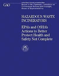 Hazardous Waste Incinerators: EPA's and OSHA's Actions to Better Protect Health and Safety Not Complete 1