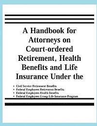 bokomslag A Handbook for Attorneys on Court-ordered Retirement, Health Benefits and Life Insurance Under the Civil Service Retirement Benefits, Federal Employee