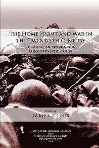 James Titus - The Home Front and War in the Twentieth Century: The American Experience in Comparative Perspective, Häftad
