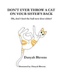 Danyah Blevens - Don't Ever Throw A Cat On Your Sister's Back: Oh, don't feed the bull next door either!, Häftad