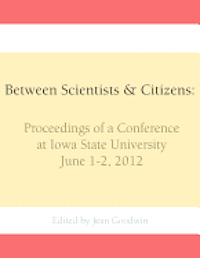 bokomslag Between Scientists & Citizens: Proceedings of a conference at Iowa State University, June 1-2, 2012.