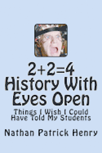 bokomslag 2+2=4 History With Eyes Open: Things I Wish I Could Have Told My Students