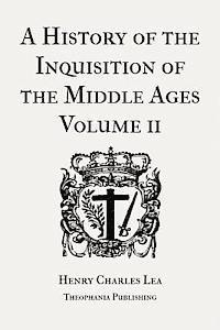A History of the Inquisition of the Middle Ages Volume 2