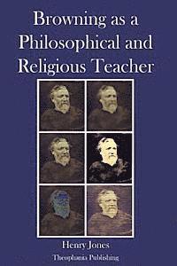 Browning as a Philosophical and Religious Teacher 1