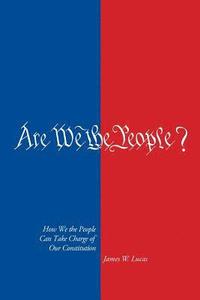 bokomslag Are We The People?: How We the People Can Take Charge of Our Constitution
