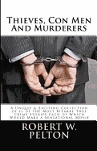 Robert W. Pelton - Thieves, Con Men & Murderers: A Unique & Exciting Collection of 11 of the Most Bizarre True Crime Stories Each of Which Would Make a Sensational Mov, Häftad