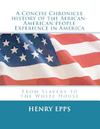 bokomslag A Concise Chronicle History of the African-American people Experience in America: From Slavery to the White House