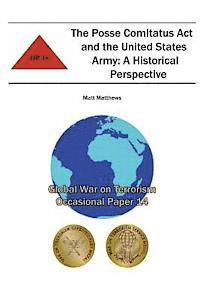 bokomslag The Posse Comitatus Act and the United States Army: A Historical Perspective: Global War on Terrorism Occasional Paper 14
