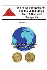 The Posse Comitatus Act and the United States Army: A Historical Perspective: Global War on Terrorism Occasional Paper 14 1