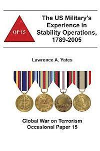 bokomslag The US Military's Experience in Stability Operations, 1789-2005: Global War on Terrorism Occasional Paper 15