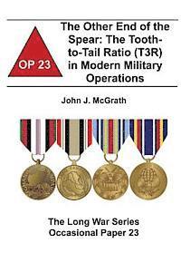 bokomslag The Other End of the Spear: The Tooth-to-Tail Ratio (T3R) in Modern Military Operations: The Long War Series Occasional Paper 23