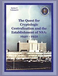 bokomslag The Quest for Cryptologic Centralization and the Establishment of NSA: 1940-1952: Series V: The Early Postwar Period; Volume VI