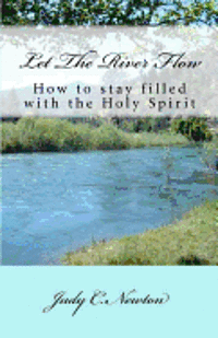 Judy C. Newton - Let the River Flow: How to Stay Filled with the Holy Spirit, Häftad