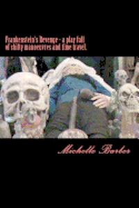 Michelle Barber - Frankenstein's Revenge - a play full of shifty manoeuvres and time travel., Häftad