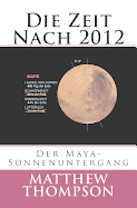 bokomslag Die Zeit Nach 2012: Der Maya-Sonnenuntergang