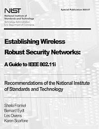 Establishing Wireless Robust Security Networks: A Guide to IEEE 802.11i: Recommendations of the National Institute of Standards and Technology (Specia 1