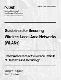 Guidelines for Securing Wireless Local Area Networks (WLANs): Recommendations of the National Institute of Standards and Technology (Special Publicati