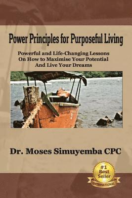 bokomslag Power Principles For Purposeful Living: Powerful And Life-Changing Lessons On How To Maximise Your Potential And Live Your Dreams