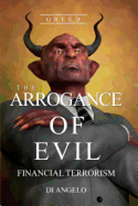 bokomslag The Arrogance of Evil: Boycott Greed / Boycott Corruption on Wall Street. God's Wisdom vs. Human Evil Wisdom: Protecting Yourself Against the