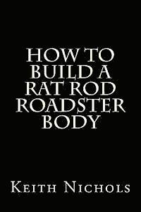 Keith Nichols - How To Build A Rat Rod Roadster Body, Häftad