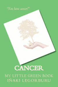 bokomslag Cancer: My Little Green Book: Three key lifestyle changes enabled me to take control of cancer and transform my health