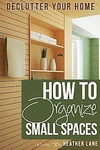 bokomslag How to Organize Small Spaces: Decluttering Tips and Organization Ideas for Your Home
