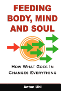 bokomslag Feeding Body, Mind and Soul: How What Goes In Changes Everything