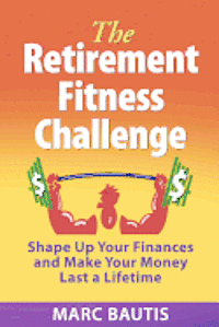 The Retirement Fitness Challenge: Shape Up Your Finances and Make Your Money Last a Lifetime 1